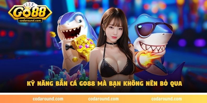 ban-ca-go88-ky-nang
